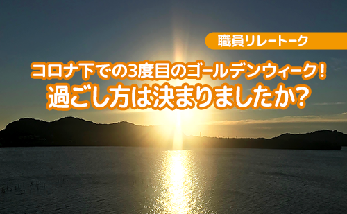 コロナ下での3度目のゴールデンウィーク！ 過ごし方は決まりましたか？