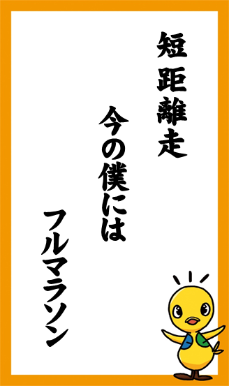 短距離走　今の僕には　フルマラソン