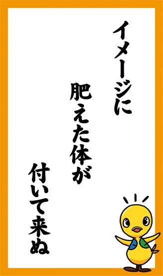 イメージに　肥えた体が　付いて来ぬ