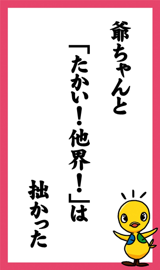 爺ちゃんと　「たかい！他界！」は　拙かった