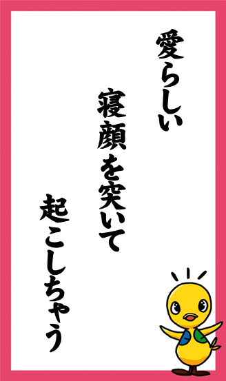 愛らしい　寝顔を突いて　起こしちゃう