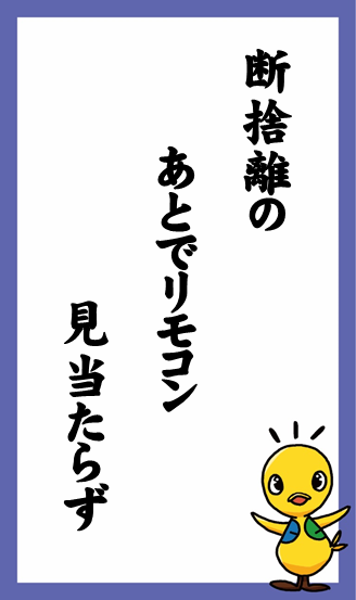 断捨離の　あとでリモコン　見当たらず