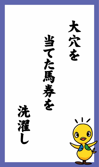 大穴を　当てた馬券を　洗濯し