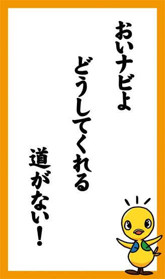 おいナビよ　どうしてくれる　道がない！