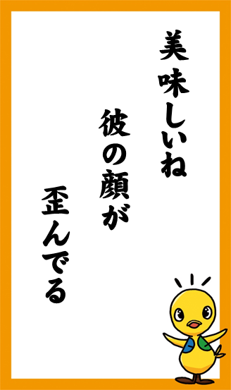 美味しいね　彼の顔が　歪んでる