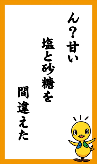 ん？甘い　塩と砂糖を　間違えた