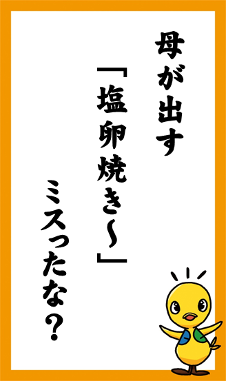 母が出す　｢塩卵焼き～｣　ミスったな？