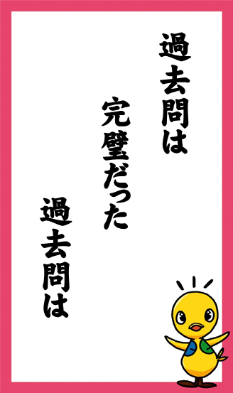 過去問は　完璧だった　過去問は