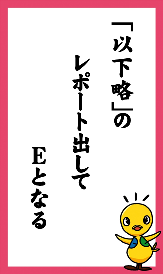 「以下略」の　レポート出して　Eとなる