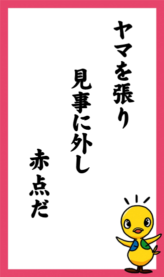 ヤマを張り　見事に外し　赤点だ