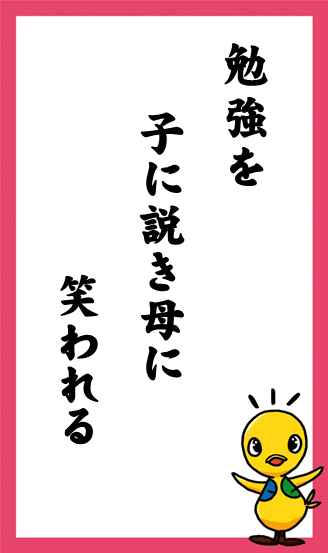 勉強を　子に説き母に　笑われる