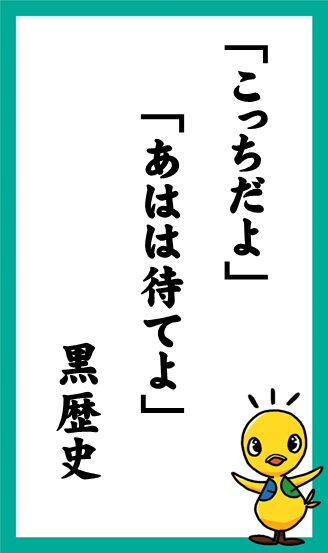 「こっちだよ」　「あはは待てよ」　黒歴史