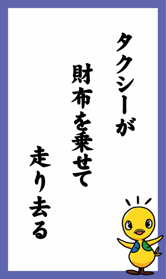 タクシーが　財布を乗せて　走り去る